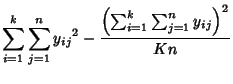 $\displaystyle \sum_{i=1}^k \sum_{j=1}^n {y_{ij}}^2-{\left({\sum_{i=1}^k \sum_{j=1}^n y_{ij}}\right)^2\over Kn}$