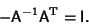 \begin{displaymath}
-{{\hbox{\sf A}}}^{-1}{\hbox{\sf A}}^{\rm T} = {\hbox{\sf I}}.
\end{displaymath}