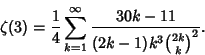 \begin{displaymath}
\zeta(3)={1\over 4}\sum_{k=1}^\infty {30k-11\over (2k-1)k^3{2k\choose k}^2}.
\end{displaymath}