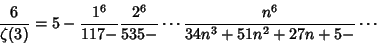 \begin{displaymath}
{6\over\zeta(3)}=5-{1^6\over 117-} {2^6\over 535-} \cdots {n^6\over 34n^3+51n^2+27n+5-} \cdots
\end{displaymath}