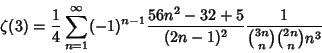 \begin{displaymath}
\zeta(3)={1\over 4}\sum_{n=1}^\infty (-1)^{n-1} {56n^2-32+5\over (2n-1)^2}{1\over{3n\choose n}{2n\choose n}n^3}
\end{displaymath}