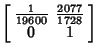 $\displaystyle \left[\begin{array}{cc}{\textstyle{1\over 19600}} & {\textstyle{2077\over 1728}}\\  0 & 1\end{array}\right]$