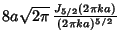 $8a\sqrt{2\pi}\, {J_{5/2}(2\pi ka)\over (2\pi ka)^{5/2}}$