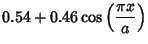 $\displaystyle 0.54+0.46\cos\left({\pi x\over a}\right)$