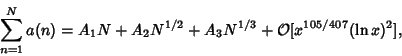 \begin{displaymath}
\sum_{n=1}^N a(n)=A_1 N+A_2 N^{1/2}+A_3 N^{1/3}+{\mathcal O}[x^{105/407} (\ln x)^2],
\end{displaymath}