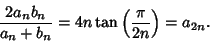 \begin{displaymath}
{2a_nb_n\over a_n+b_n}=4n\tan\left({\pi\over 2n}\right)=a_{2n}.
\end{displaymath}