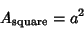 \begin{displaymath}
A_{\rm square}=a^2
\end{displaymath}