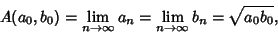 \begin{displaymath}
A(a_0, b_0)=\lim_{n\to\infty} a_n=\lim_{n\to\infty} b_n =\sqrt{a_0b_0},
\end{displaymath}