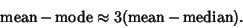 \begin{displaymath}
\mathop{\rm mean}-\mathop{\rm mode} \approx 3(\mathop{\rm mean}-\mathop{\rm median}).
\end{displaymath}