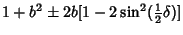 $\displaystyle 1+b^2\pm 2b[1-2\sin^2({\textstyle{1\over 2}}\delta)]$