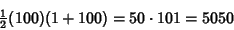 \begin{displaymath}
{\textstyle{1\over 2}}(100)(1+100) = 50\cdot 101 = 5050
\end{displaymath}