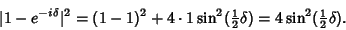 \begin{displaymath}
\vert 1- e^{-i\delta}\vert^2 = (1-1)^2+4\cdot 1\sin^2({\textstyle{1\over 2}}\delta)= 4\sin^2({\textstyle{1\over 2}}\delta).
\end{displaymath}