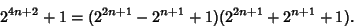 \begin{displaymath}
2^{4n+2}+1 = (2^{2n+1}-2^{n+1}+1)(2^{2n+1}+2^{n+1}+1).
\end{displaymath}