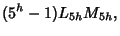 $\displaystyle (5^h-1)L_{5h}M_{5h},$