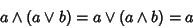 \begin{displaymath}
a\land (a\lor b)=a\lor (a\land b)=a
\end{displaymath}