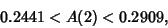 \begin{displaymath}
0.2441< A(2)<0.2909,
\end{displaymath}