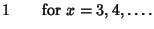 $\displaystyle 1 \qquad {\rm for\ }x=3, 4, \ldots.$