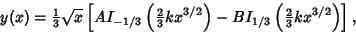 \begin{displaymath}
y(x)= {\textstyle{1\over 3}}\sqrt{x}\left[{AI_{-1/3}\left({{...
...I_{1/3}\left({{\textstyle{2\over 3}} kx^{3/2}}\right)}\right],
\end{displaymath}