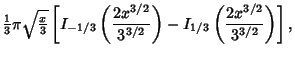 $\displaystyle {\textstyle{1\over 3}}\pi \sqrt{{\textstyle{x\over 3}}}
\left[{I_...
...{3/2}\over 3^{3/2}}\right)-I_{1/3}\left({2x^{3/2}\over 3^{3/2}}\right)}\right],$