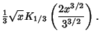 $\displaystyle {\textstyle{1\over 3}}\sqrt{x}K_{1/3}\left({2x^{3/2}\over 3^{3/2}}\right).$