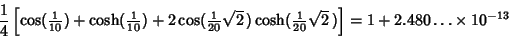 \begin{displaymath}
{1\over 4}\left[{\cos({\textstyle{1\over 10}})+\cosh({\texts...
...le{1\over 20}}\sqrt{2}\,)}\right]=1+2.480\ldots\times 10^{-13}
\end{displaymath}