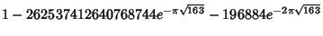 $1 - 262537412640768744 e^{-\pi\sqrt{163}}- 196884 e^{-2\pi\sqrt{163}}$