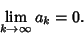 \begin{displaymath}
\lim_{k\to \infty} a_k = 0.
\end{displaymath}