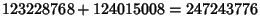 $\displaystyle 123228768+124015008=247243776$