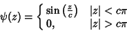 \begin{displaymath}
\psi(z)=\cases{
\sin\left({z\over c}\right)& $\vert z\vert<c\pi$\cr
0, & $\vert z\vert>c\pi$\cr}
\end{displaymath}