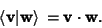 \begin{displaymath}
\left\langle{{\bf v}\vert{\bf w}}\right\rangle{} = {\bf v}\cdot{\bf w}.
\end{displaymath}