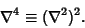 \begin{displaymath}
\nabla^4 \equiv (\nabla^2)^2.
\end{displaymath}