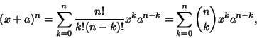 \begin{displaymath}
(x+a)^n = \sum_{k=0}^n {n!\over k!(n-k)!} x^k a^{n-k} = \sum_{k=0}^n {n\choose k} x^k a^{n-k},
\end{displaymath}