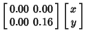 $\displaystyle \left[\begin{array}{cc}0.00 & 0.00\\  0.00 & 0.16\end{array}\right]\left[\begin{array}{c}x\\  y\end{array}\right]$