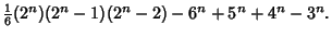 $\displaystyle {\textstyle{1\over 6}} (2^n)(2^n - 1)(2^n - 2) - 6^n + 5^n + 4^n - 3^n.$