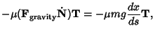 $\displaystyle -\mu({\bf F}_{\rm gravity}\dot{\bf N}){\bf T} = -\mu mg{dx\over ds}{\bf T},$