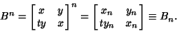 \begin{displaymath}
B^n=\left[{\matrix{x & y\cr ty & x\cr}}\right]^n=\left[{\matrix{x_n & y_n\cr ty_n & x_n\cr}}\right]\equiv B_n.
\end{displaymath}