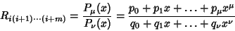 \begin{displaymath}
R_{i(i+1)\cdots(i+m)} = {P_\mu(x)\over P_\nu(x)} = {p_0+p_1x+\ldots+p_\mu x^\mu\over q_0+q_1x+\ldots+q_\nu x^\nu}
\end{displaymath}