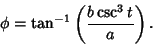 \begin{displaymath}
\phi=\tan^{-1}\left({b\csc^3 t\over a}\right).
\end{displaymath}