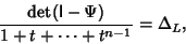 \begin{displaymath}
{\hbox{det}({\hbox{\sf I}}-\Psi)\over 1+t+\cdots + t^{n-1}} = \Delta_L,
\end{displaymath}