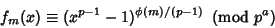 \begin{displaymath}
f_m(x)\equiv (x^{p-1}-1)^{\phi(m)/(p-1)}\ \left({{\rm mod\ } {p^a}}\right)
\end{displaymath}