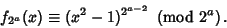 \begin{displaymath}
f_{2^a}(x)\equiv (x^2-1)^{2^{a-2}}\ \left({{\rm mod\ } {2^a}}\right).
\end{displaymath}