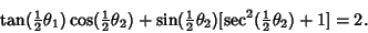 \begin{displaymath}
\tan({\textstyle{1\over 2}}\theta_1)\cos({\textstyle{1\over ...
...over 2}}\theta_2)[\sec^2({\textstyle{1\over 2}}\theta_2)+1]=2.
\end{displaymath}