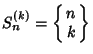 $S_n^{(k)}=\left\{\matrix{n\cr k}\right\}$