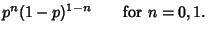 $\displaystyle p^n(1-p)^{1-n}\qquad \hbox{for }n = 0, 1.$