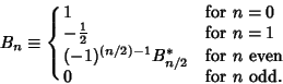 \begin{displaymath}
B_n\equiv\cases{
1 & for $n=0$\cr
-{\textstyle{1\over 2}}&...
...)^{(n/2)-1}B_{n/2}^* & for $n$\ even\cr
0 & for $n$\ odd.\cr}
\end{displaymath}