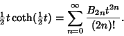 \begin{displaymath}
{\textstyle{1\over 2}}t\coth({\textstyle{1\over 2}}t)=\sum_{n=0}^\infty {B_{2n}t^{2n}\over(2n)!}.
\end{displaymath}