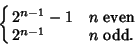 \begin{displaymath}
\cases{
2^{n-1}-1 & $n$\ even\cr
2^{n-1} & $n$\ odd.\cr}
\end{displaymath}