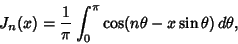 \begin{displaymath}
J_n(x)={1\over\pi} \int_0^\pi \cos(n\theta-x\sin\theta)\,d\theta,
\end{displaymath}