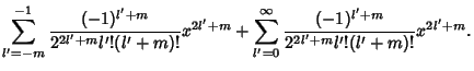 $\displaystyle \sum_{l'=-m}^{-1} {(-1)^{l'+m}\over 2^{2l'+m}l'!(l'+m)!} x^{2l'+m} + \sum_{l'=0}^\infty {(-1)^{l'+m}\over 2^{2l'+m}l'!(l'+m)!} x^{2l'+m}.$