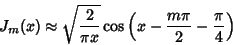 \begin{displaymath}
J_m(x) \approx \sqrt{{2\over\pi x}} \cos\left({x-{m\pi\over 2}-{\pi\over 4}}\right)
\end{displaymath}